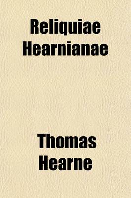 Book cover for Reliquiae Hearnianae (Volume 2); The Remains of Thomas Hearne Being Extracts from His Ms. Diaries