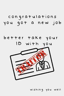 Book cover for Congratulations you got a new job better take your ID with you TRAITOR wishing you well
