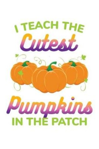 Cover of I Teach the Cutest Pumpkins in the Patch