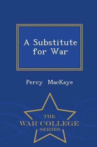 Cover of A Substitute for War - War College Series