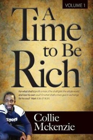 Cover of A Time to Be Rich Volume 1: For What Shall It Profit a Man, If He Shall Gain the Whole World, and Lose His Own Soul? or What Shall a Man Give in Exchange for His Soul?