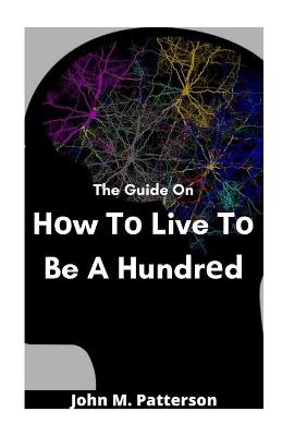 Book cover for The Guide On H&#1086;w T&#1086; Live T&#1086; Be A Hundr&#1077;d