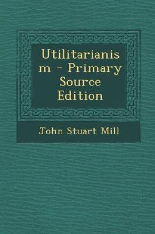 Cover of Utilitarianism - Primary Source Edition