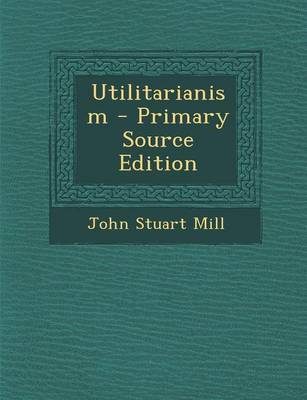 Book cover for Utilitarianism - Primary Source Edition