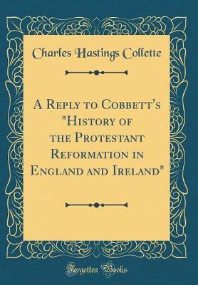 Book cover for A Reply to Cobbett's History of the Protestant Reformation in England and Ireland (Classic Reprint)