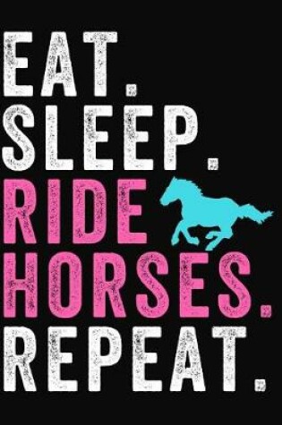 Cover of Eat Sleep Ride Horses Repeat