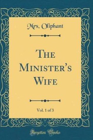 Cover of The Minister's Wife, Vol. 1 of 3 (Classic Reprint)