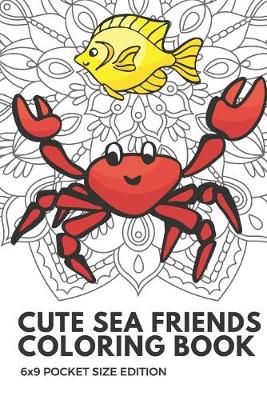 Book cover for Cute Sea Friends Coloring Book 6x9 Pocket Size Edition