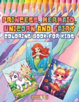 Book cover for Princess, Mermaid, Unicorn and Fairy Coloring Book for Kids Ages 4-8