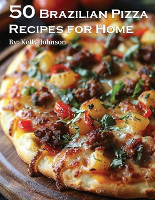 Book cover for 50 Brazilian Pizza Recipes for Home