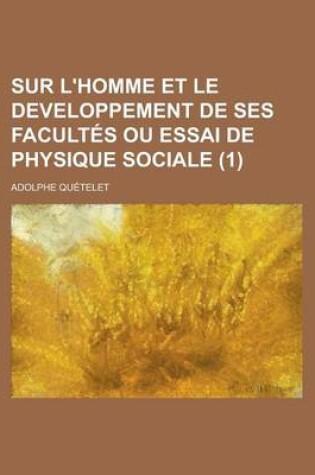 Cover of Sur L'Homme Et Le Developpement de Ses Facultes Ou Essai de Physique Sociale (1 )