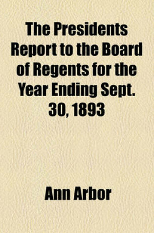Cover of The Presidents Report to the Board of Regents for the Year Ending Sept. 30, 1893