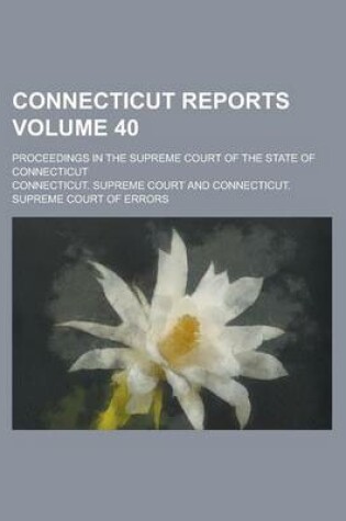 Cover of Connecticut Reports; Proceedings in the Supreme Court of the State of Connecticut Volume 40