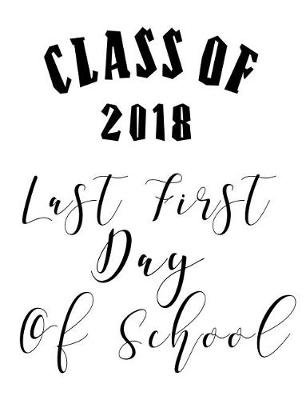 Book cover for Class of 2018 - Last First Day of School - College Ruled - 55 sheets, 110 pages - 7.44 x 9.69 inches
