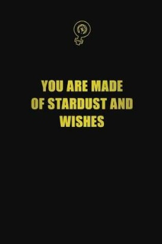 Cover of You are made of stardust and wishes