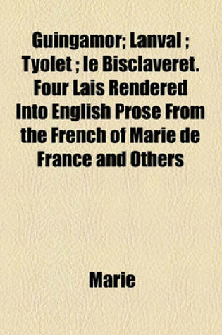 Cover of Guingamor; Lanval; Tyolet; Le Bisclaveret. Four Lais Rendered Into English Prose from the French of Marie de France and Others