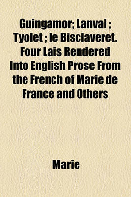 Book cover for Guingamor; Lanval; Tyolet; Le Bisclaveret. Four Lais Rendered Into English Prose from the French of Marie de France and Others