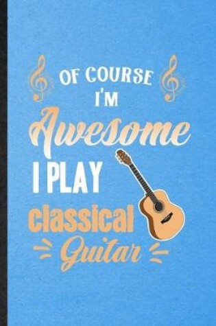 Cover of Of Course I'm Awesome I Play Classical Guitar