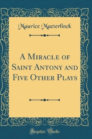 Cover of A Miracle of Saint Antony and Five Other Plays (Classic Reprint)