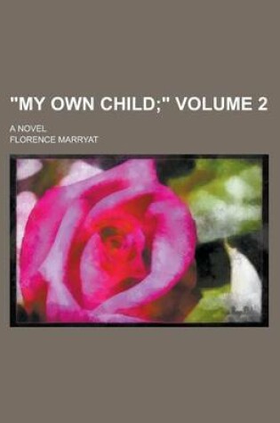 Cover of My Own Child; A Novel Volume 2