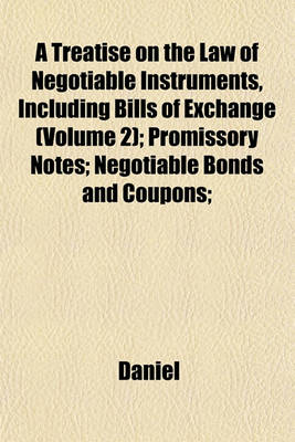 Book cover for A Treatise on the Law of Negotiable Instruments, Including Bills of Exchange (Volume 2); Promissory Notes; Negotiable Bonds and Coupons;