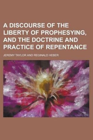 Cover of A Discourse of the Liberty of Prophesying, and the Doctrine and Practice of Repentance