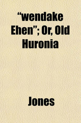 Cover of Wendake Ehen; Or, Old Huronia