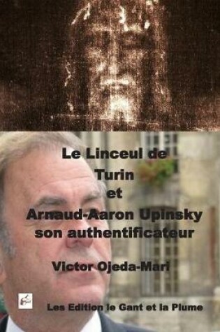 Cover of Le Linceul de Turin et Arnaud Aaron Upinsky son authentificateur