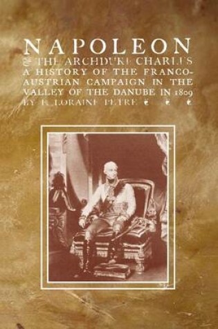 Cover of NAPOLEON & THE ARCHDUKE CHARLESA history of the Franco-Austrian Campaign in the Valley of the Danube in 1819