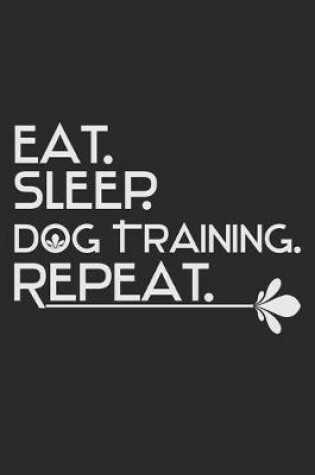 Cover of Eat. Sleep. Dog Training. Repeat.