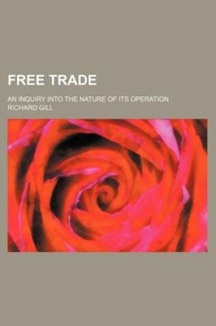 Cover of Free Trade; An Inquiry Into the Nature of Its Operation