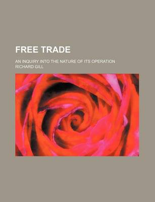 Book cover for Free Trade; An Inquiry Into the Nature of Its Operation