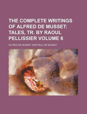 Book cover for The Complete Writings of Alfred de Musset; Tales, Tr. by Raoul Pellissier Volume 6