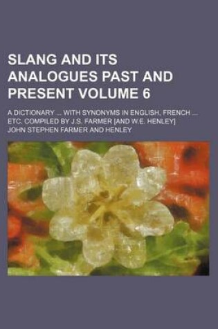 Cover of Slang and Its Analogues Past and Present; A Dictionary with Synonyms in English, French Etc. Compiled by J.S. Farmer [And W.E. Henley] Volume 6