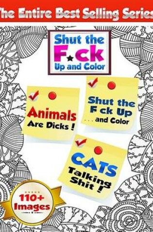 Cover of Shut the F*ck Up and Color (Volumes 1, 2 & 3 of the Adult Coloring Book Series)
