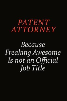 Book cover for Patent Attorney Because Freaking Awesome Is Not An Official Job Title