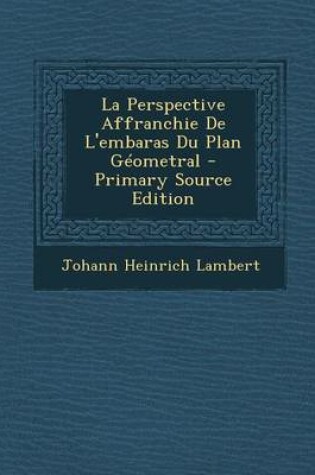 Cover of La Perspective Affranchie de L'Embaras Du Plan Geometral - Primary Source Edition