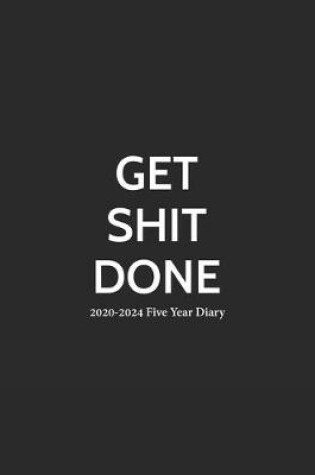 Cover of Get Shit Done 2020-2024 Five Year Diary