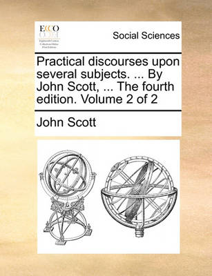 Book cover for Practical Discourses Upon Several Subjects. ... by John Scott, ... the Fourth Edition. Volume 2 of 2