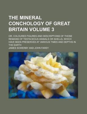 Book cover for The Mineral Conchology of Great Britain Volume 3; Or, Coloured Figures and Descriptions of Those Remains of Testaceous Animals or Shells, Which Have Been Preserved at Various Times and Depths in the Earth