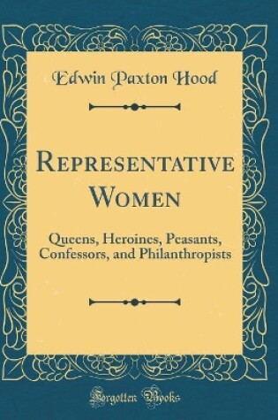 Cover of Representative Women: Queens, Heroines, Peasants, Confessors, and Philanthropists (Classic Reprint)