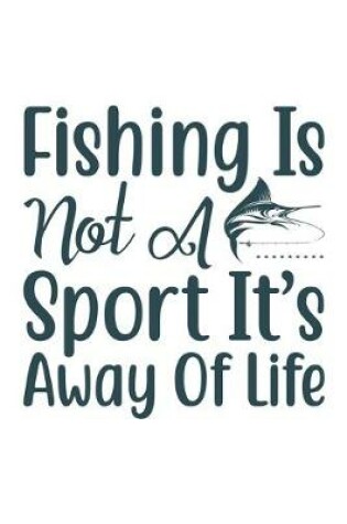 Cover of Fishing is not a sport it's away of life