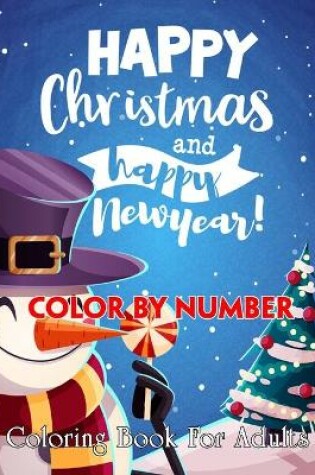 Cover of Happy Christmas And happy New Year ! Color By Number Coloring Book For Adults