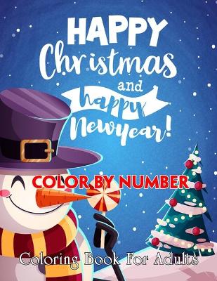 Cover of Happy Christmas And happy New Year ! Color By Number Coloring Book For Adults