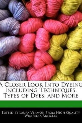 Cover of A Closer Look Into Dyeing Including Techniques, Types of Dyes, and More