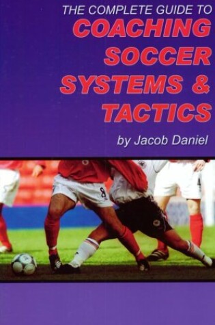 Cover of The Complete Guide to Coaching Soccer Systems and Tactics