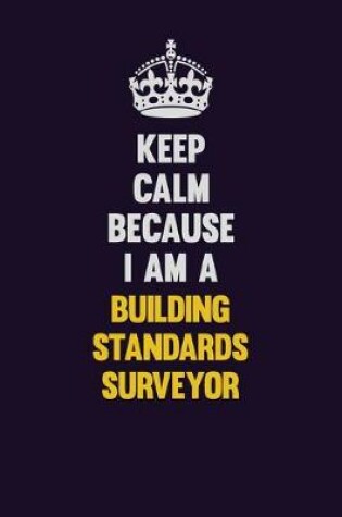 Cover of Keep Calm Because I Am A Building Standards Surveyor