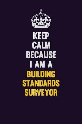 Book cover for Keep Calm Because I Am A Building Standards Surveyor