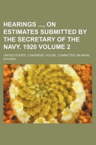 Cover of Hearings, on Estimates Submitted by the Secretary of the Navy. 1920 Volume 2
