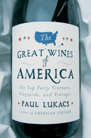 Cover of The Great Wines of America: The Top 40 Vintners, Vineyards, and Vintages